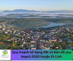 Quy hoạch sử dụng đất và Bản đồ quy hoạch 2030 huyện Di Linh