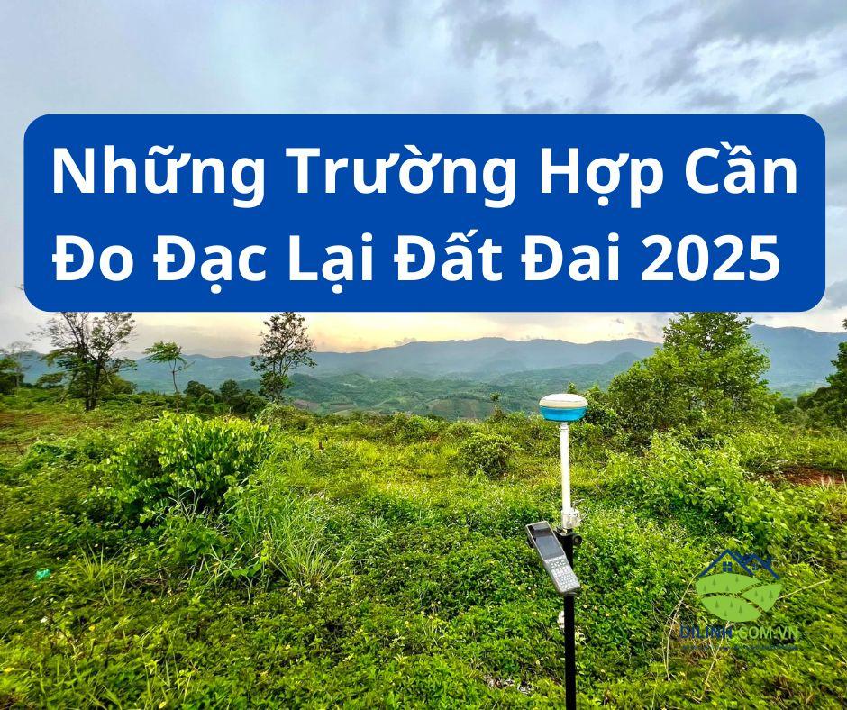 Những Trường Hợp Cần Đo Đạc Lại Đất Đai 2025 Khi Mua Đất Tại Di Linh